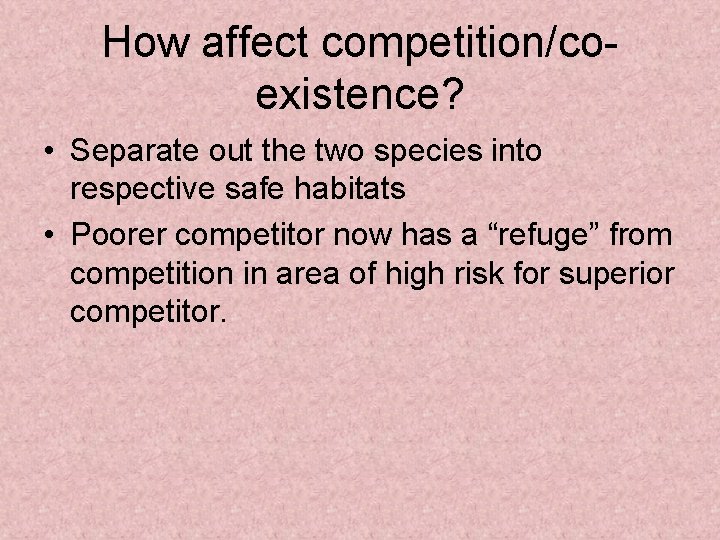 How affect competition/coexistence? • Separate out the two species into respective safe habitats •