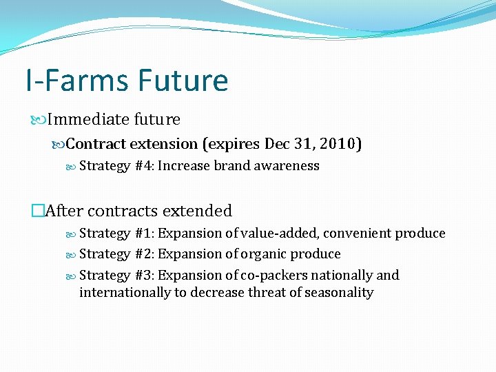 I-Farms Future Immediate future Contract extension (expires Dec 31, 2010) Strategy #4: Increase brand