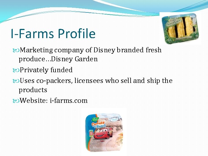 I-Farms Profile Marketing company of Disney branded fresh produce…Disney Garden Privately funded Uses co-packers,