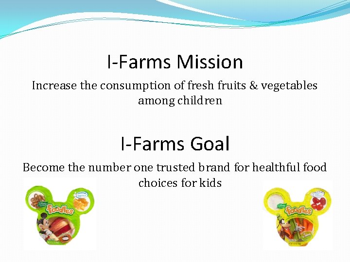 I-Farms Mission Increase the consumption of fresh fruits & vegetables among children I-Farms Goal