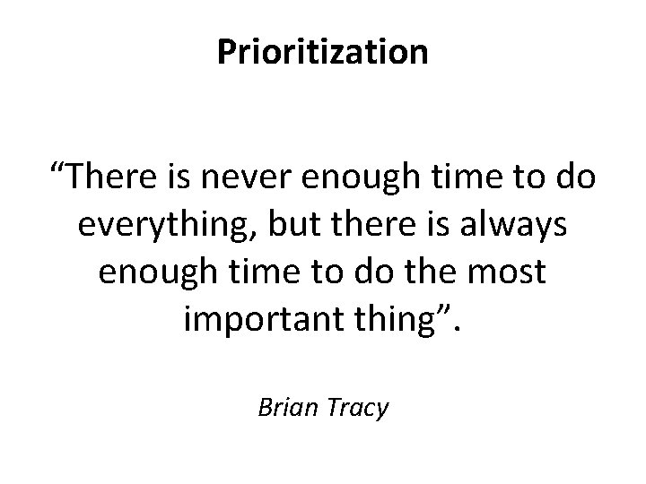 Prioritization “There is never enough time to do everything, but there is always enough