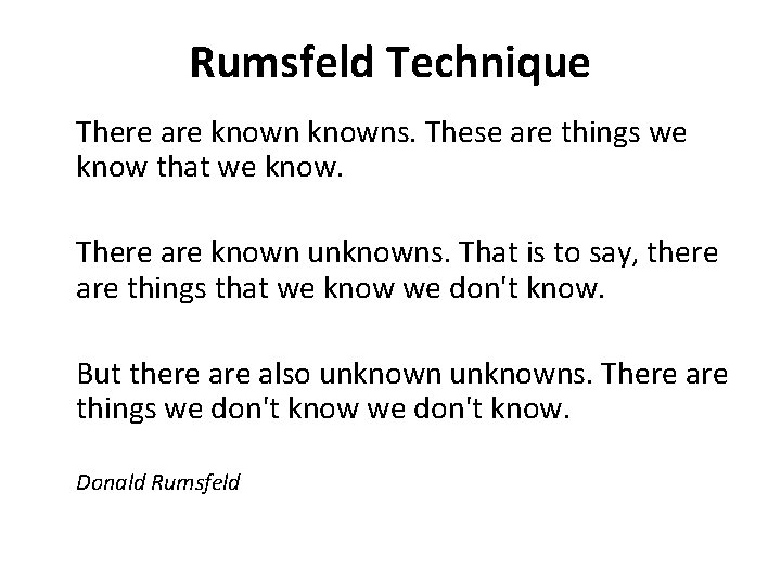 Rumsfeld Technique There are knowns. These are things we know that we know. There