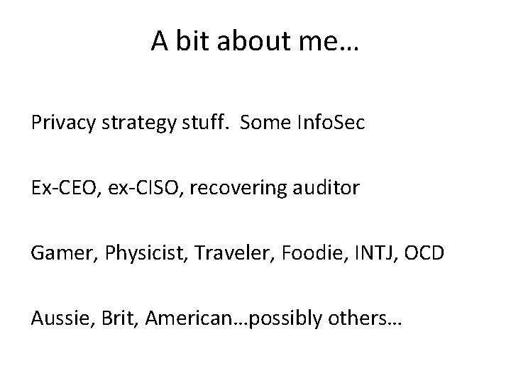 A bit about me… Privacy strategy stuff. Some Info. Sec Ex-CEO, ex-CISO, recovering auditor