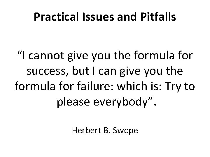 Practical Issues and Pitfalls “I cannot give you the formula for success, but I