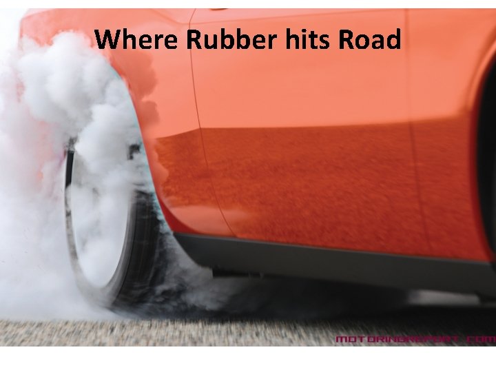 Where Rubber hits Road 