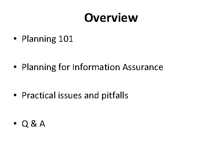 Overview • Planning 101 • Planning for Information Assurance • Practical issues and pitfalls