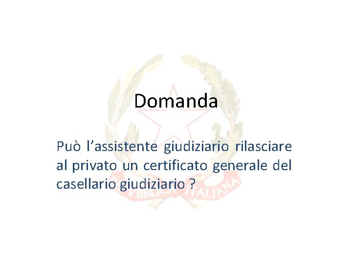Domanda Può l’assistente giudiziario rilasciare al privato un certificato generale del casellario giudiziario ? Domanda Può l’assistente giudiziario rilasciare al privato un certificato generale del casellario giudiziario ?