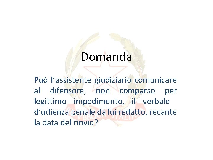 Domanda Può l’assistente giudiziario comunicare al difensore, non comparso per legittimo impedimento, il verbale Domanda Può l’assistente giudiziario comunicare al difensore, non comparso per legittimo impedimento, il verbale