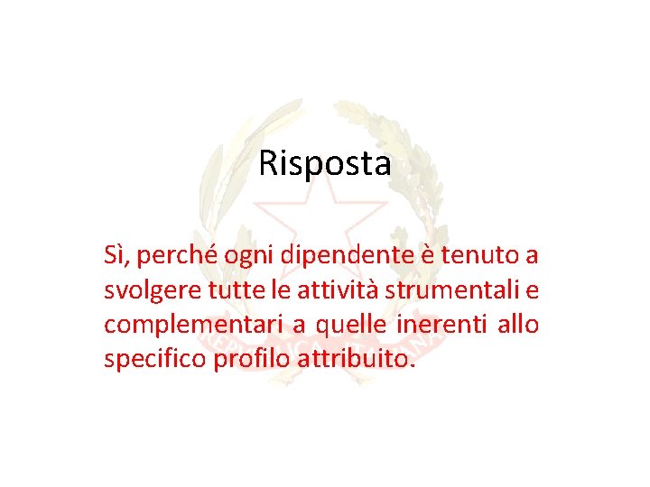 Risposta Sì, perché ogni dipendente è tenuto a svolgere tutte le attività strumentali e Risposta Sì, perché ogni dipendente è tenuto a svolgere tutte le attività strumentali e