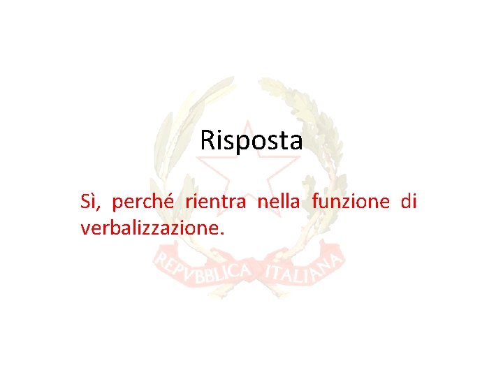 Risposta Sì, perché rientra nella funzione di verbalizzazione. Risposta Sì, perché rientra nella funzione di verbalizzazione.