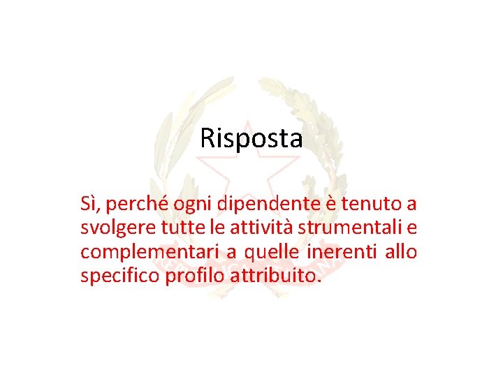 Risposta Sì, perché ogni dipendente è tenuto a svolgere tutte le attività strumentali e Risposta Sì, perché ogni dipendente è tenuto a svolgere tutte le attività strumentali e
