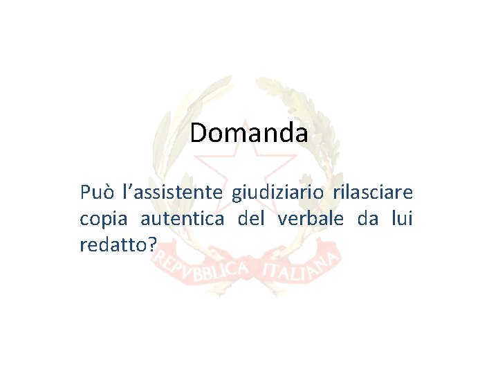 Domanda Può l’assistente giudiziario rilasciare copia autentica del verbale da lui redatto? Domanda Può l’assistente giudiziario rilasciare copia autentica del verbale da lui redatto?