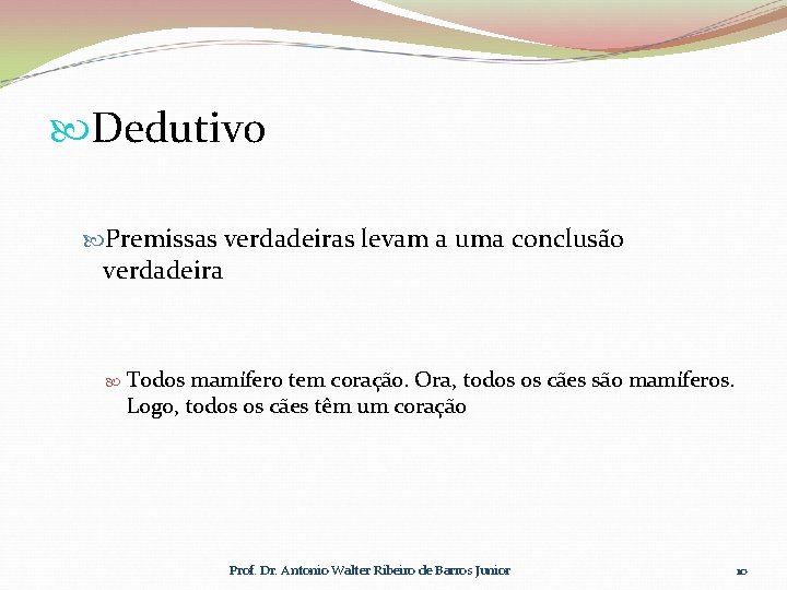  Dedutivo Premissas verdadeiras levam a uma conclusão verdadeira Todos mamífero tem coração. Ora,