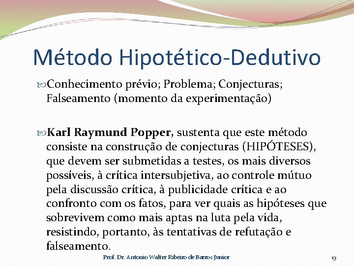 Método Hipotético-Dedutivo Conhecimento prévio; Problema; Conjecturas; Falseamento (momento da experimentação) Karl Raymund Popper, sustenta