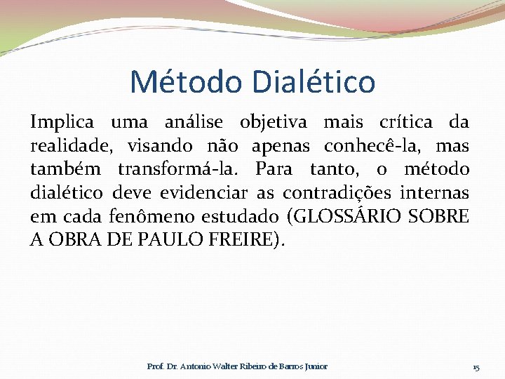 Método Dialético Implica uma análise objetiva mais crítica da realidade, visando não apenas conhecê-la,