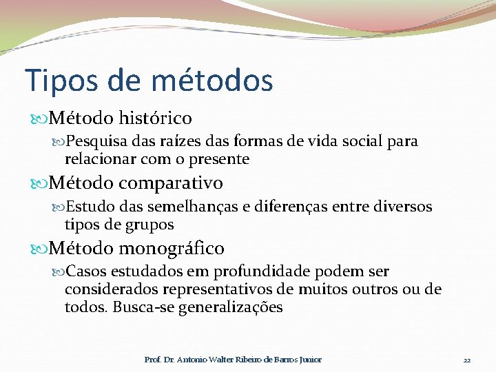 Tipos de métodos Método histórico Pesquisa das raízes das formas de vida social para