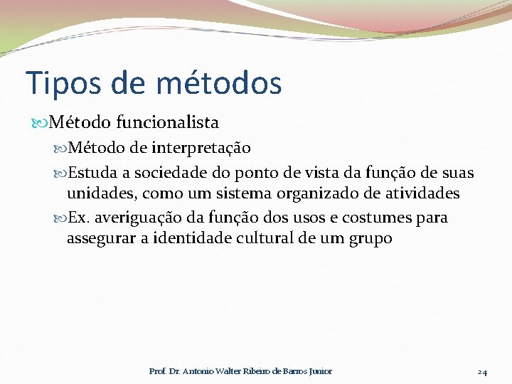 Tipos de métodos Método funcionalista Método de interpretação Estuda a sociedade do ponto de