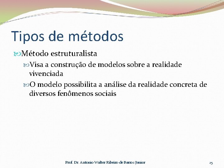 Tipos de métodos Método estruturalista Visa a construção de modelos sobre a realidade vivenciada