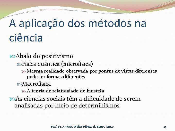 A aplicação dos métodos na ciência Abalo do positivismo Física quântica (microfísica) Mesma realidade