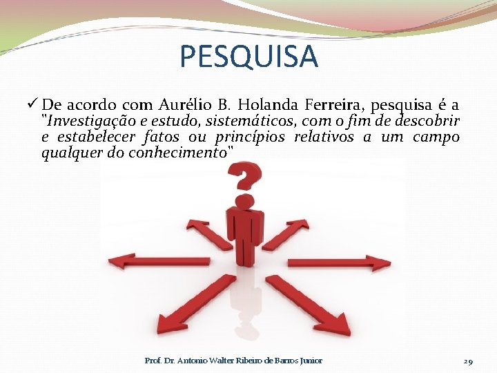 PESQUISA ü De acordo com Aurélio B. Holanda Ferreira, pesquisa é a "Investigação e