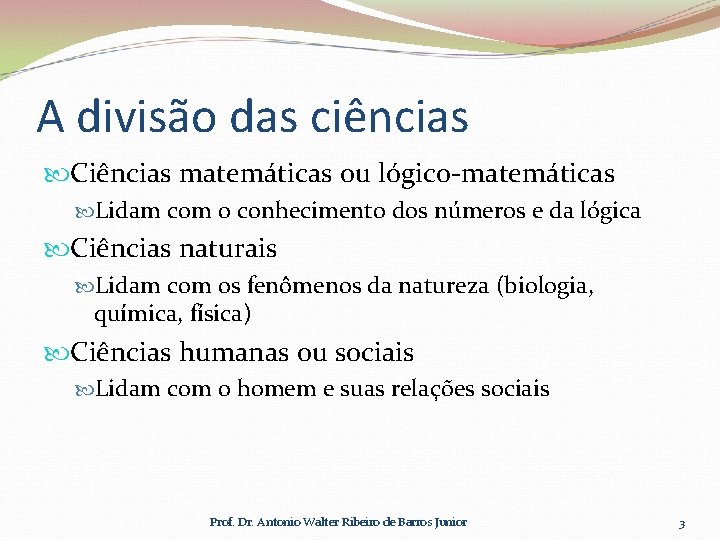 A divisão das ciências Ciências matemáticas ou lógico-matemáticas Lidam com o conhecimento dos números