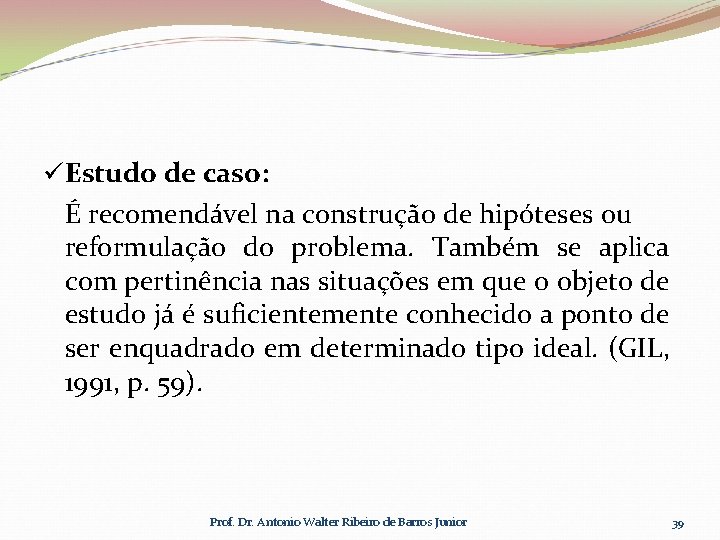 üEstudo de caso: É recomendável na construção de hipóteses ou reformulação do problema. Também