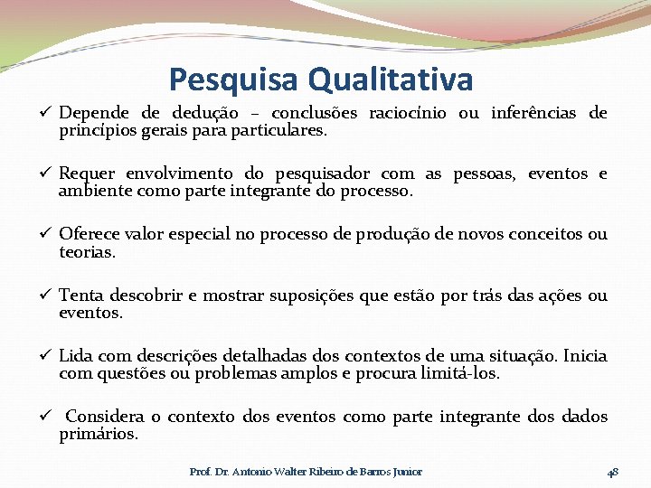 Pesquisa Qualitativa ü Depende de dedução – conclusões raciocínio ou inferências de princípios gerais