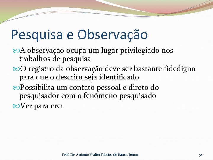 Pesquisa e Observação A observação ocupa um lugar privilegiado nos trabalhos de pesquisa O