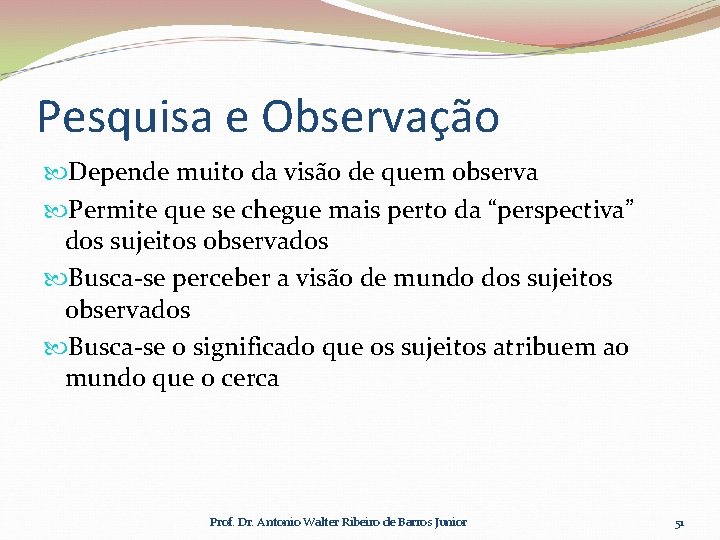 Pesquisa e Observação Depende muito da visão de quem observa Permite que se chegue