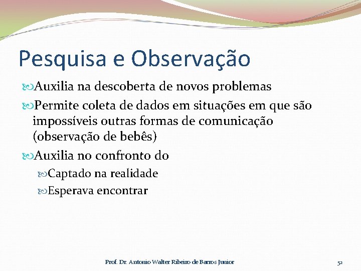 Pesquisa e Observação Auxilia na descoberta de novos problemas Permite coleta de dados em