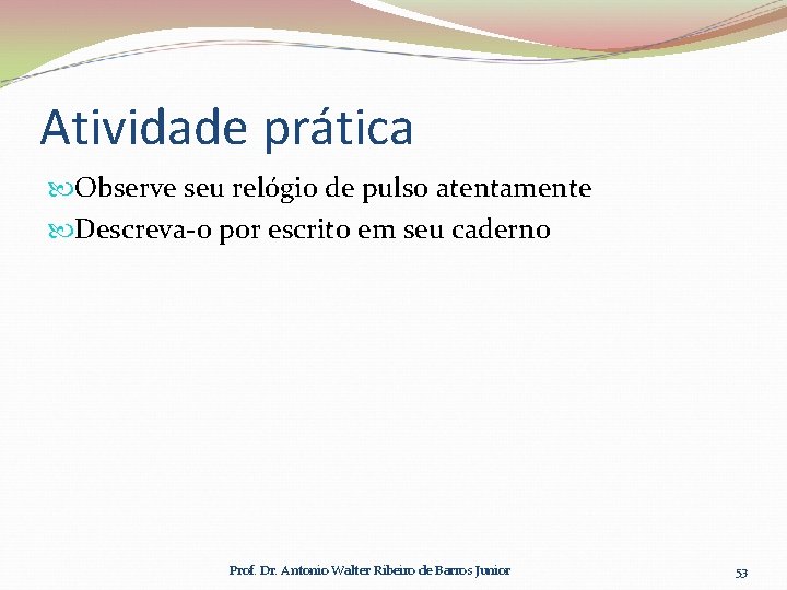 Atividade prática Observe seu relógio de pulso atentamente Descreva-o por escrito em seu caderno