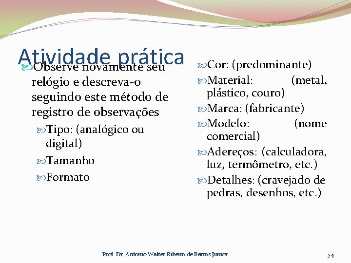 Atividade prática Observe novamente seu relógio e descreva-o seguindo este método de registro de