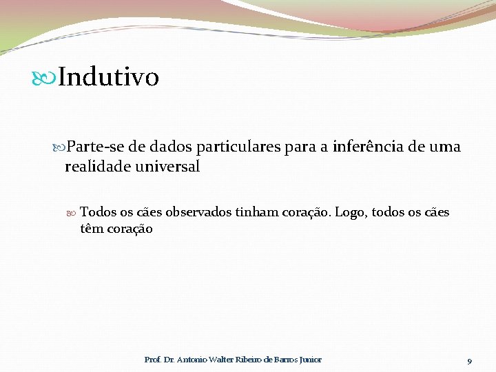  Indutivo Parte-se de dados particulares para a inferência de uma realidade universal Todos