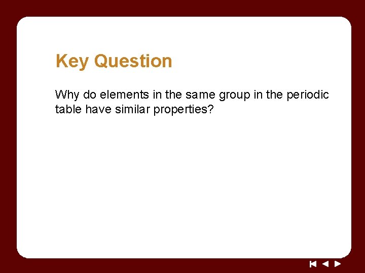 Key Question Why do elements in the same group in the periodic table have