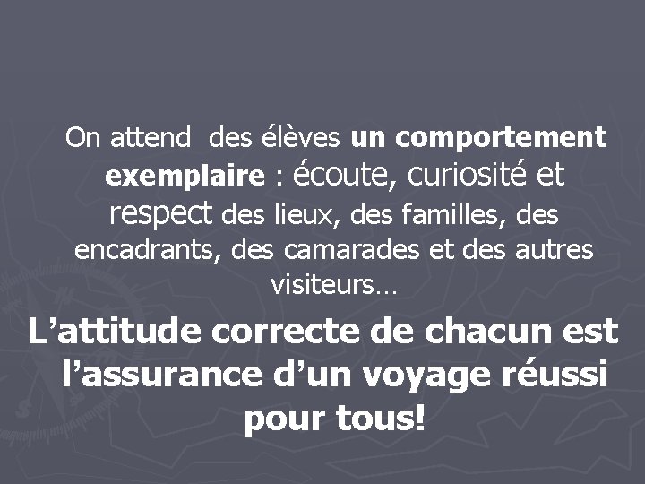  On attend des élèves un comportement exemplaire : écoute, curiosité et respect des