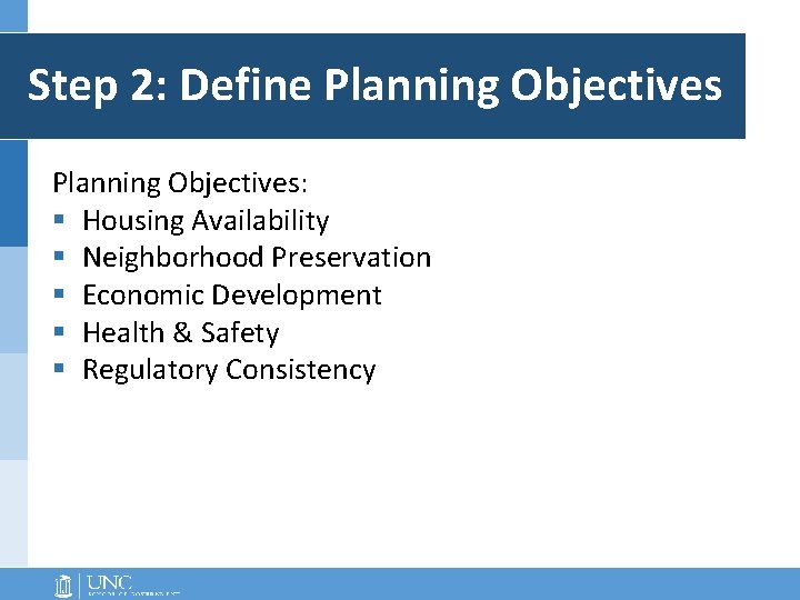 Step 2: Define Planning Objectives: § Housing Availability § Neighborhood Preservation § Economic Development
