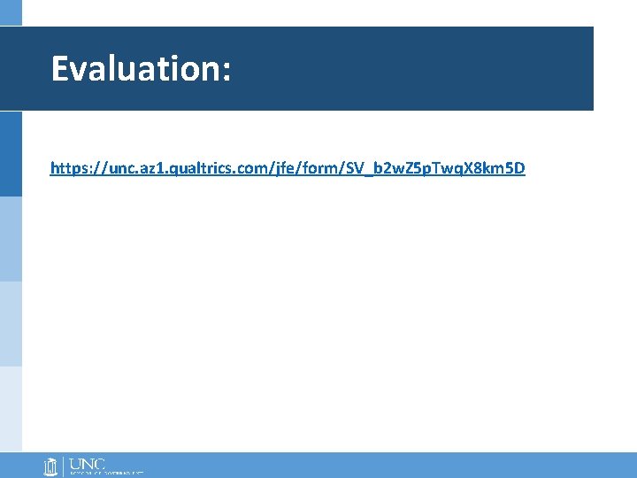 Evaluation: https: //unc. az 1. qualtrics. com/jfe/form/SV_b 2 w. Z 5 p. Twq. X