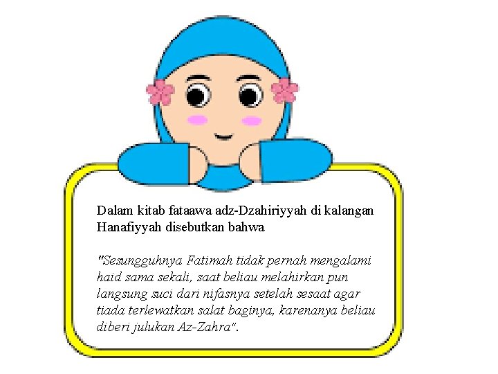 Dalam kitab fataawa adz-Dzahiriyyah di kalangan Hanafiyyah disebutkan bahwa "Sesungguhnya Fatimah tidak pernah mengalami