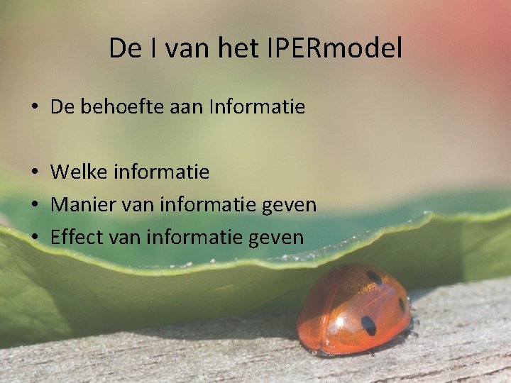 De I van het IPERmodel • De behoefte aan Informatie • Welke informatie •