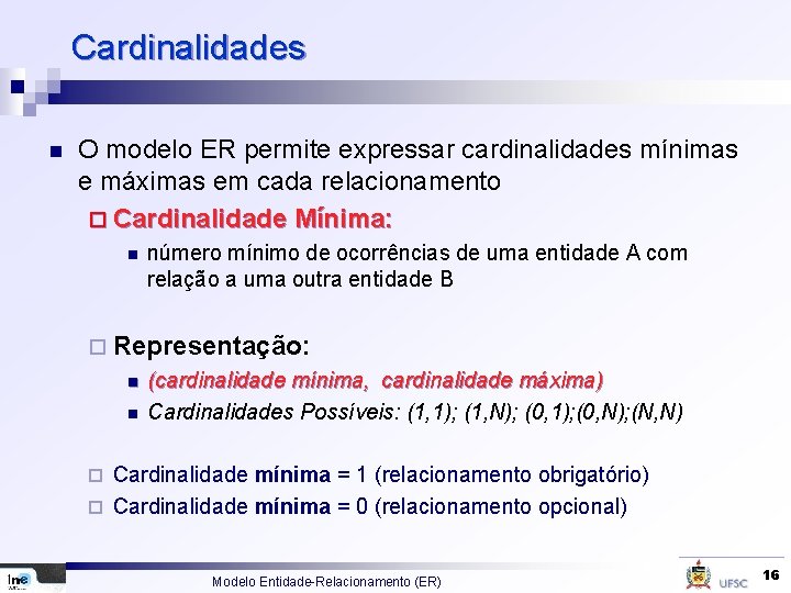 Cardinalidades n O modelo ER permite expressar cardinalidades mínimas e máximas em cada relacionamento