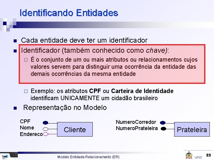 Identificando Entidades n n n Cada entidade deve ter um identificador Identificador (também conhecido