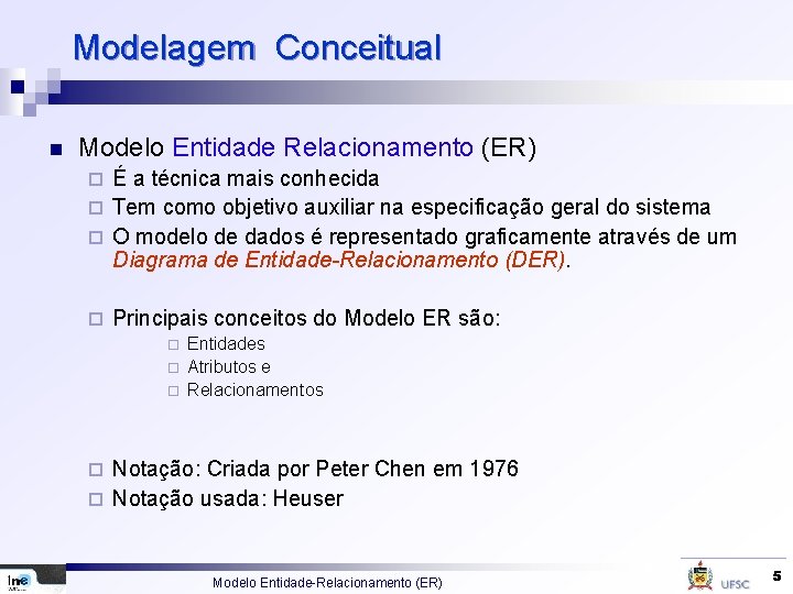 Modelagem Conceitual n Modelo Entidade Relacionamento (ER) É a técnica mais conhecida ¨ Tem