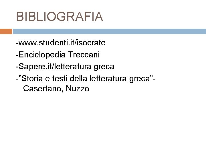 BIBLIOGRAFIA -www. studenti. it/isocrate -Enciclopedia Treccani -Sapere. it/letteratura greca -”Storia e testi della letteratura BIBLIOGRAFIA -www. studenti. it/isocrate -Enciclopedia Treccani -Sapere. it/letteratura greca -”Storia e testi della letteratura