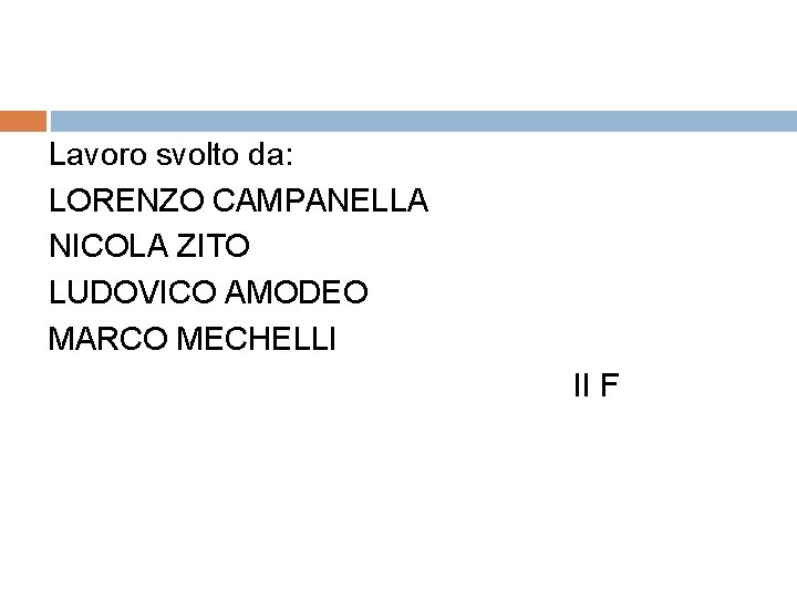 Lavoro svolto da: LORENZO CAMPANELLA NICOLA ZITO LUDOVICO AMODEO MARCO MECHELLI II F Lavoro svolto da: LORENZO CAMPANELLA NICOLA ZITO LUDOVICO AMODEO MARCO MECHELLI II F