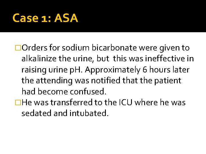 Case 1: ASA �Orders for sodium bicarbonate were given to alkalinize the urine, but