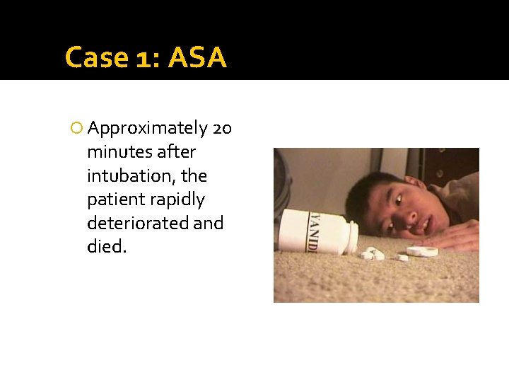 Case 1: ASA Approximately 20 minutes after intubation, the patient rapidly deteriorated and died.