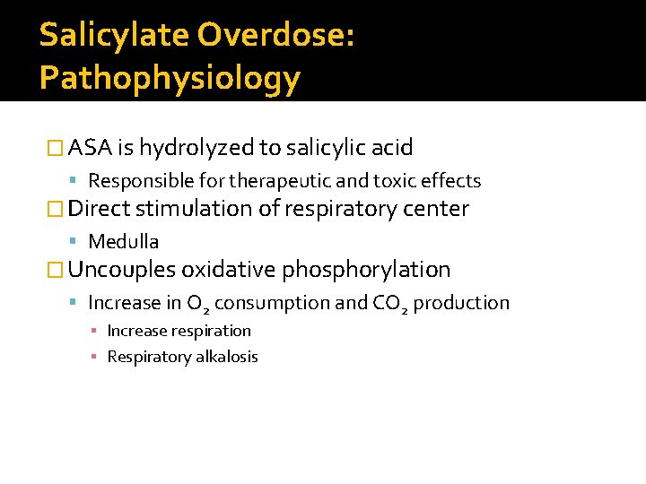 Salicylate Overdose: Pathophysiology � ASA is hydrolyzed to salicylic acid Responsible for therapeutic and