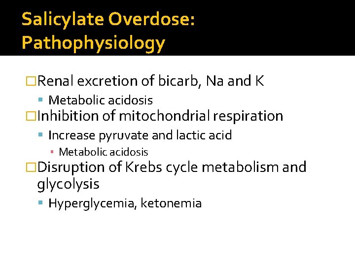 Salicylate Overdose: Pathophysiology �Renal excretion of bicarb, Na and K Metabolic acidosis �Inhibition of