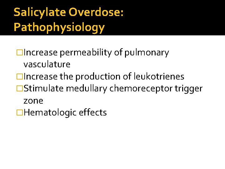 Salicylate Overdose: Pathophysiology �Increase permeability of pulmonary vasculature �Increase the production of leukotrienes �Stimulate