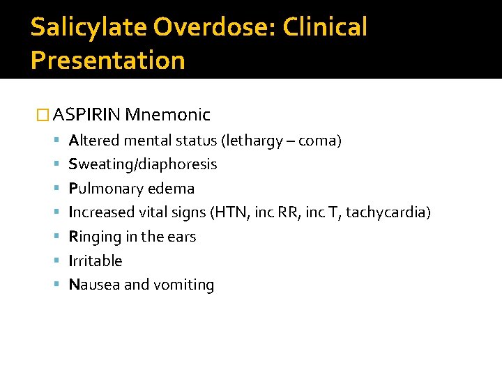 Salicylate Overdose: Clinical Presentation � ASPIRIN Mnemonic Altered mental status (lethargy – coma) Sweating/diaphoresis